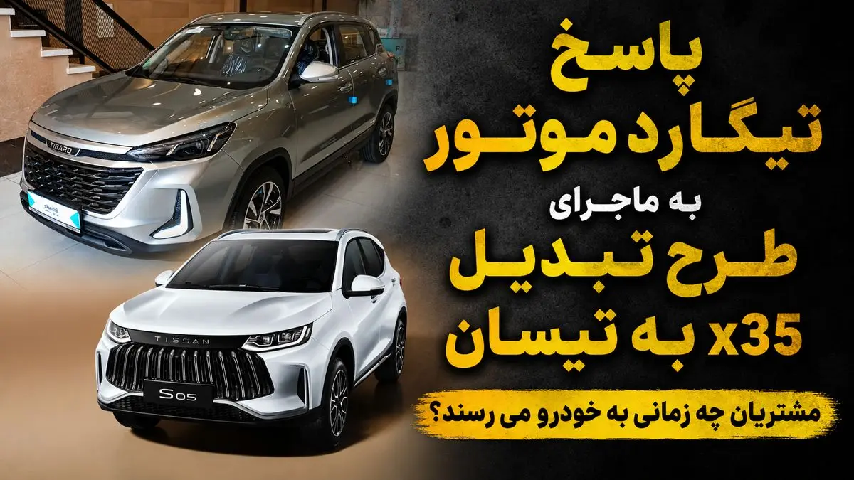 شرایط تبدیل تیگارد X35 به خودروی تیسان S05 به نفع مشتری است یا کارخانه؟